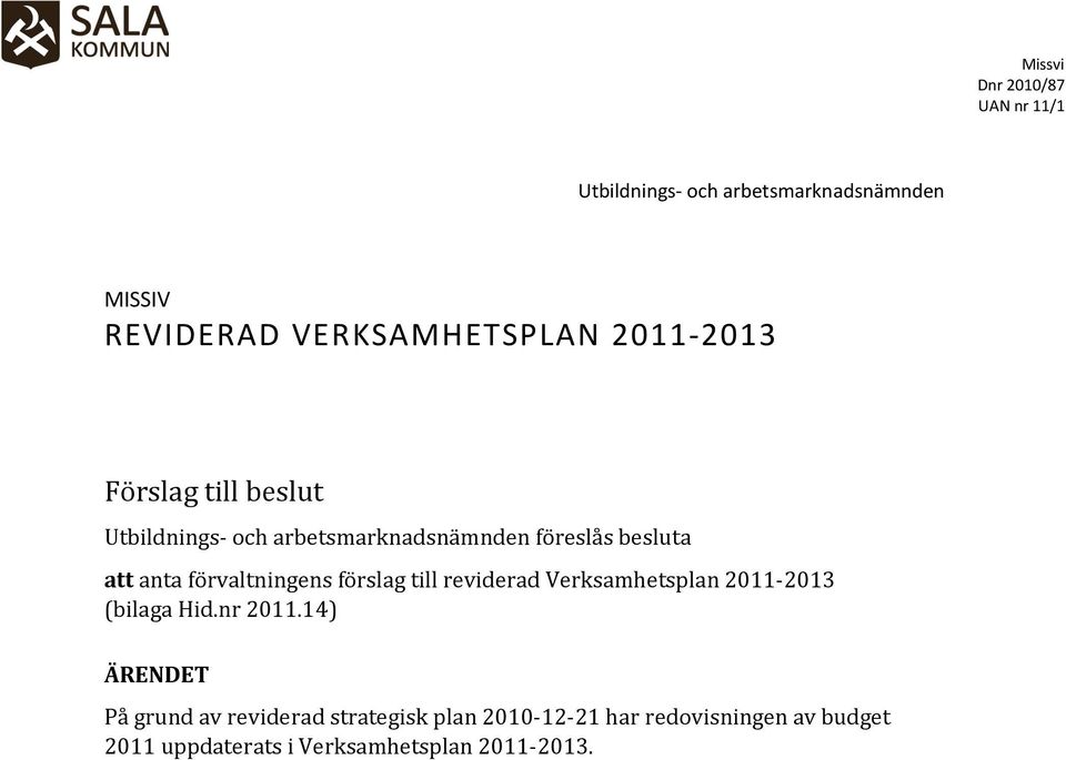 föreslås besluta att anta förvaltningens förslag till reviderad (bilaga Hid.nr 2011.