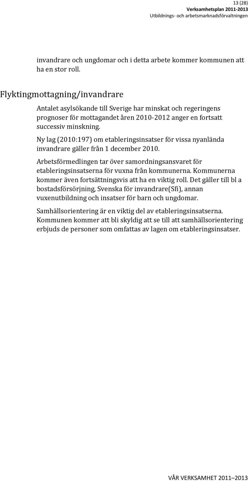 Ny lag (2010:197) om etableringsinsatser för vissa nyanlända invandrare gäller från 1 december 2010.