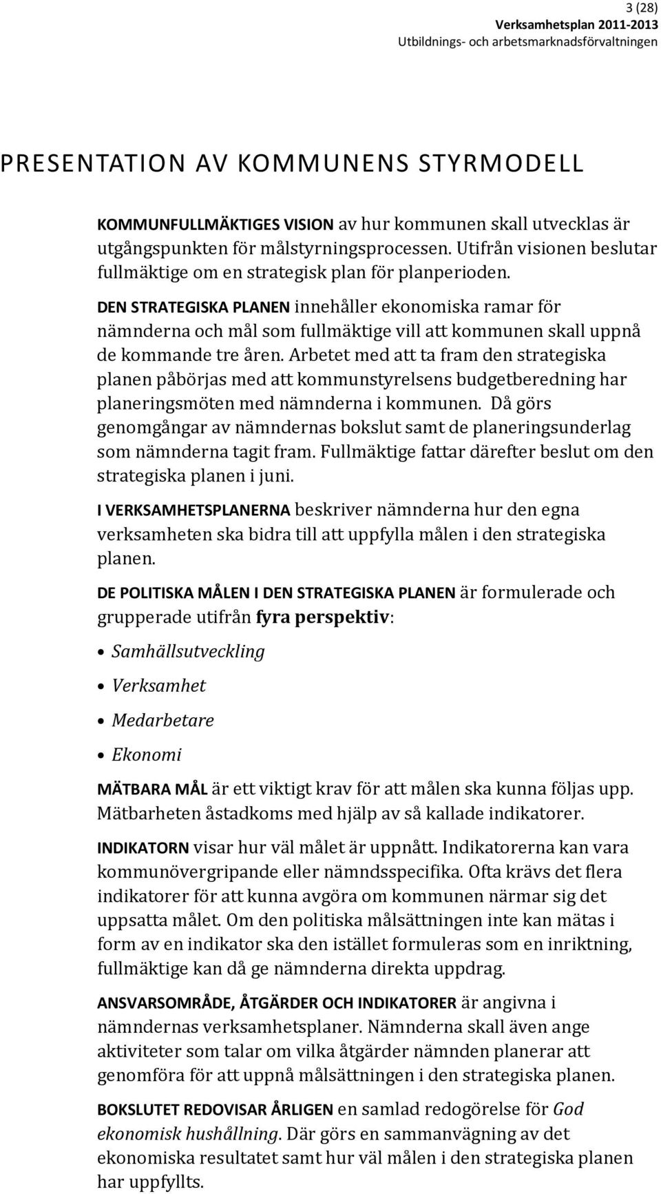 DEN STRATEGISKA PLANEN innehåller ekonomiska ramar för nämnderna och mål som fullmäktige vill att kommunen skall uppnå de kommande tre åren.