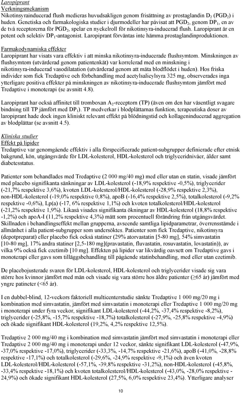 Laropiprant är en potent och selektiv DP 1 -antagonist. Laropiprant förväntas inte hämma prostaglandinproduktionen.