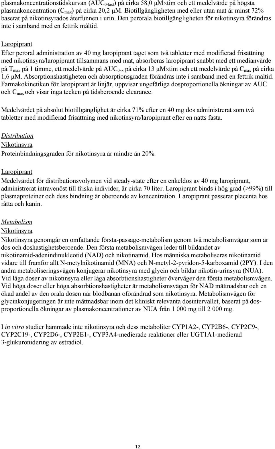 Laropiprant Efter peroral administration av 40 mg laropiprant taget som två tabletter med modifierad frisättning med nikotinsyra/laropiprant tillsammans med mat, absorberas laropiprant snabbt med ett