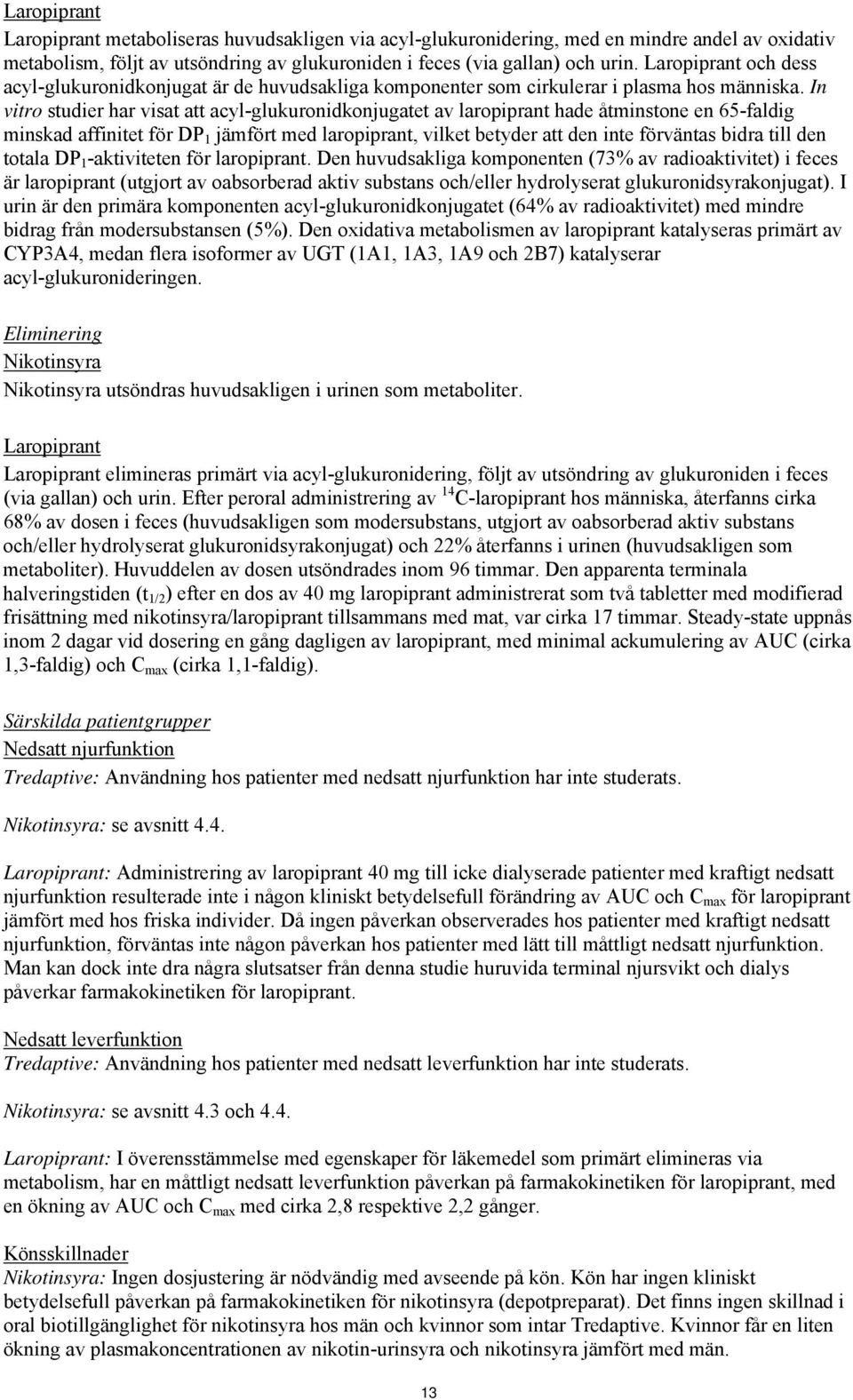 In vitro studier har visat att acyl-glukuronidkonjugatet av laropiprant hade åtminstone en 65-faldig minskad affinitet för DP 1 jämfört med laropiprant, vilket betyder att den inte förväntas bidra