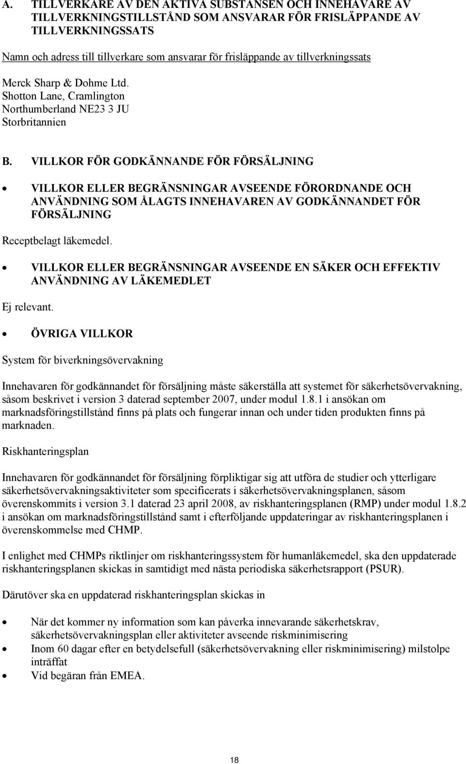 VILLKOR FÖR GODKÄNNANDE FÖR FÖRSÄLJNING VILLKOR ELLER BEGRÄNSNINGAR AVSEENDE FÖRORDNANDE OCH ANVÄNDNING SOM ÅLAGTS INNEHAVAREN AV GODKÄNNANDET FÖR FÖRSÄLJNING Receptbelagt läkemedel.