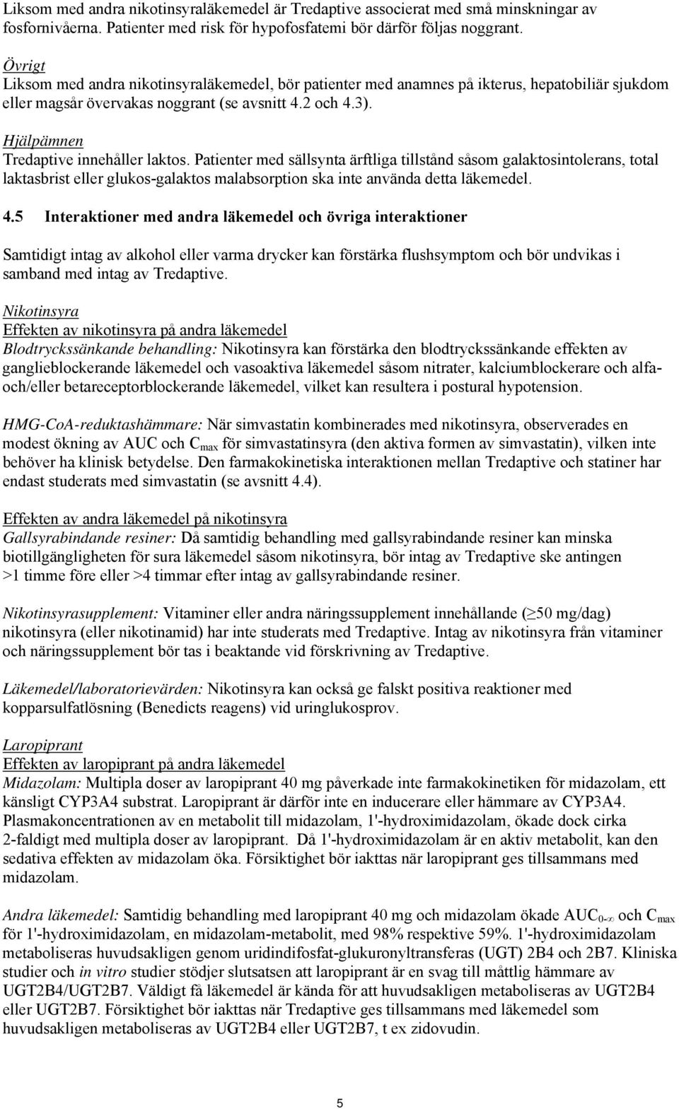 Hjälpämnen Tredaptive innehåller laktos. Patienter med sällsynta ärftliga tillstånd såsom galaktosintolerans, total laktasbrist eller glukos-galaktos malabsorption ska inte använda detta läkemedel. 4.