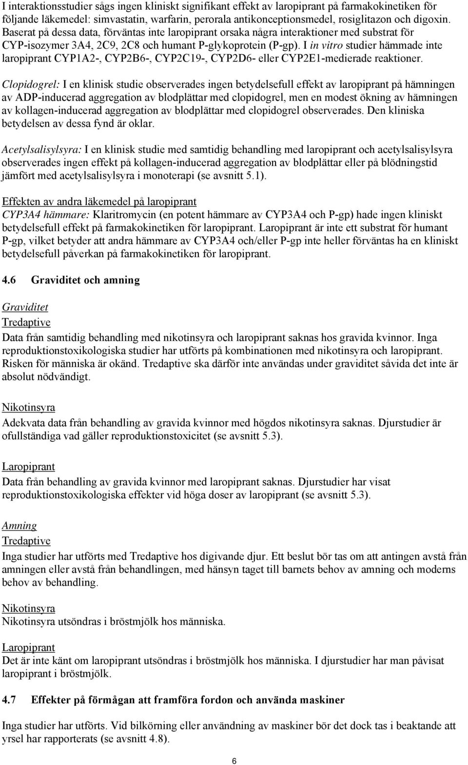 I in vitro studier hämmade inte laropiprant CYP1A2-, CYP2B6-, CYP2C19-, CYP2D6- eller CYP2E1-medierade reaktioner.