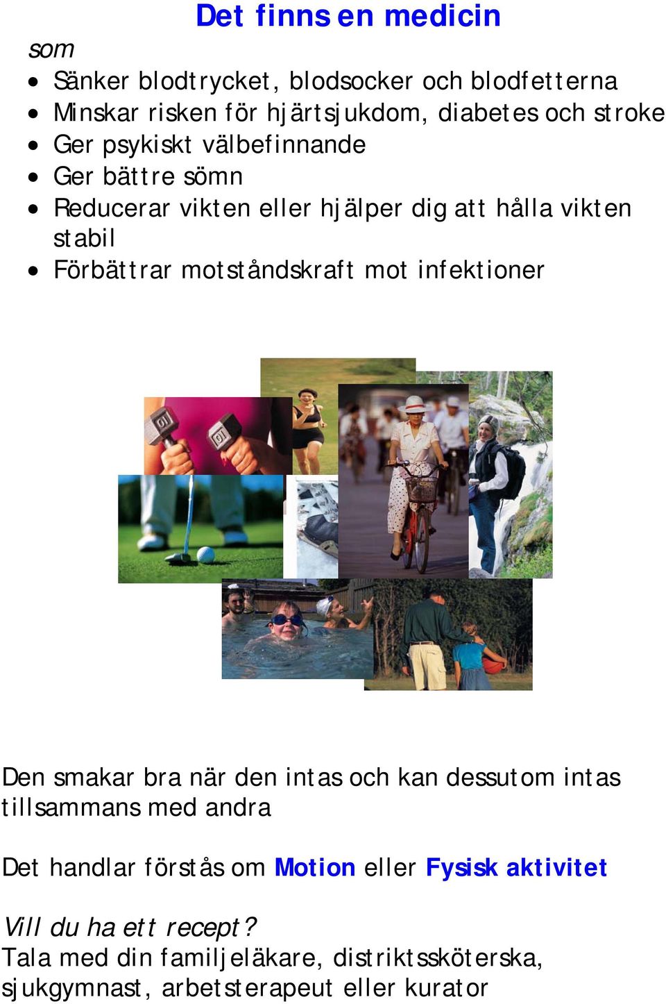 mot infektioner Den smakar bra när den intas och kan dessutom intas tillsammans med andra Det handlar förstås om Motion eller