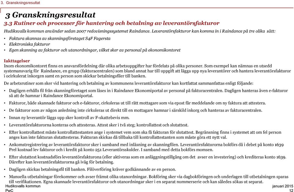 personal på ekonomikontoret Iakttagelser Inom ekonomikontoret finns en ansvarsfördelning där olika arbetsuppgifter har fördelats på olika personer.