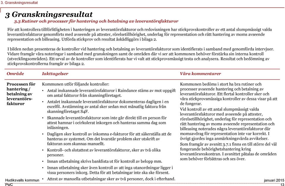 ett antal slumpmässigt valda leverantörsfakturor genomförts med avseende på attester, rörelsetillhörighet, underlag för representation och rätt hantering av moms avseende representation och