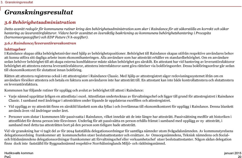 leverantörsfakturor. Vidare berör avsnittet en översiktlig beskrivning av kommunens behörighetshantering i Procapita (barnomsorgsavgifter) och EDP Future (VA-avgifter). 3.6.