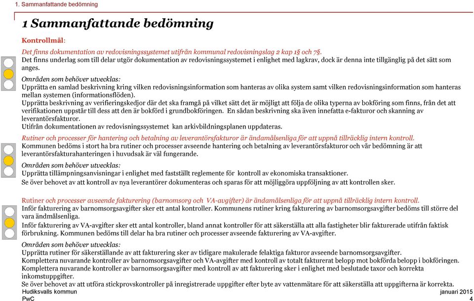 Områden som behöver utvecklas: Upprätta en samlad beskrivning kring vilken redovisningsinformation som hanteras av olika system samt vilken redovisningsinformation som hanteras mellan systemen