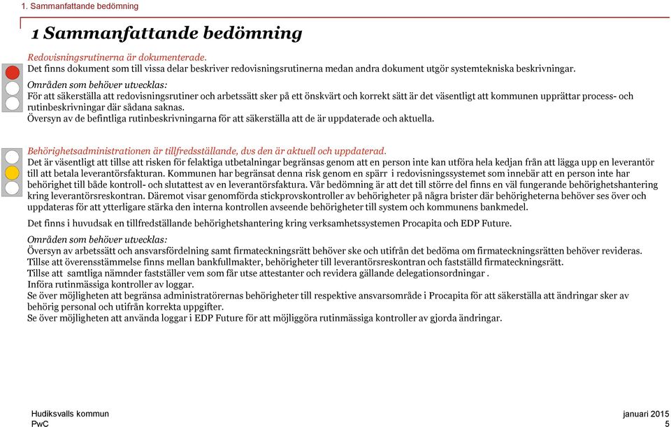 Områden som behöver utvecklas: För att säkerställa att redovisningsrutiner och arbetssätt sker på ett önskvärt och korrekt sätt är det väsentligt att kommunen upprättar process- och