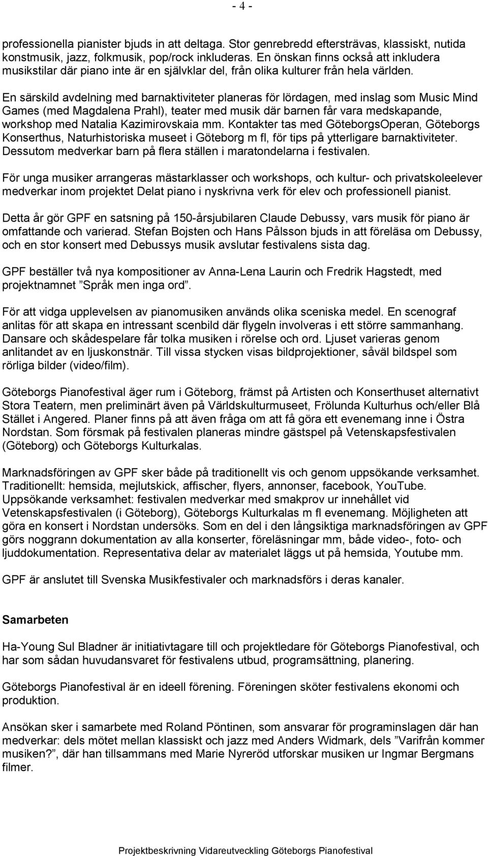 En särskild avdelning med barnaktiviteter planeras för lördagen, med inslag som Music Mind Games (med Magdalena Prahl), teater med musik där barnen får vara medskapande, workshop med Natalia