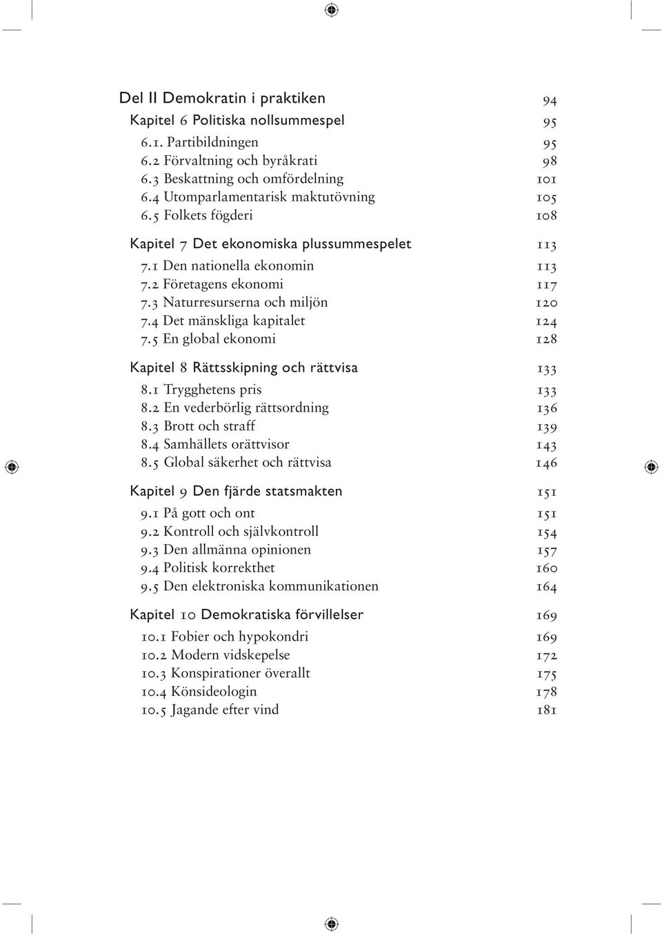 3 Naturresurserna och miljön 120 7.4 Det mänskliga kapitalet 124 7.5 En global ekonomi 128 Kapitel 8 Rättsskipning och rättvisa 133 8.1 Trygghetens pris 133 8.2 En vederbörlig rättsordning 136 8.