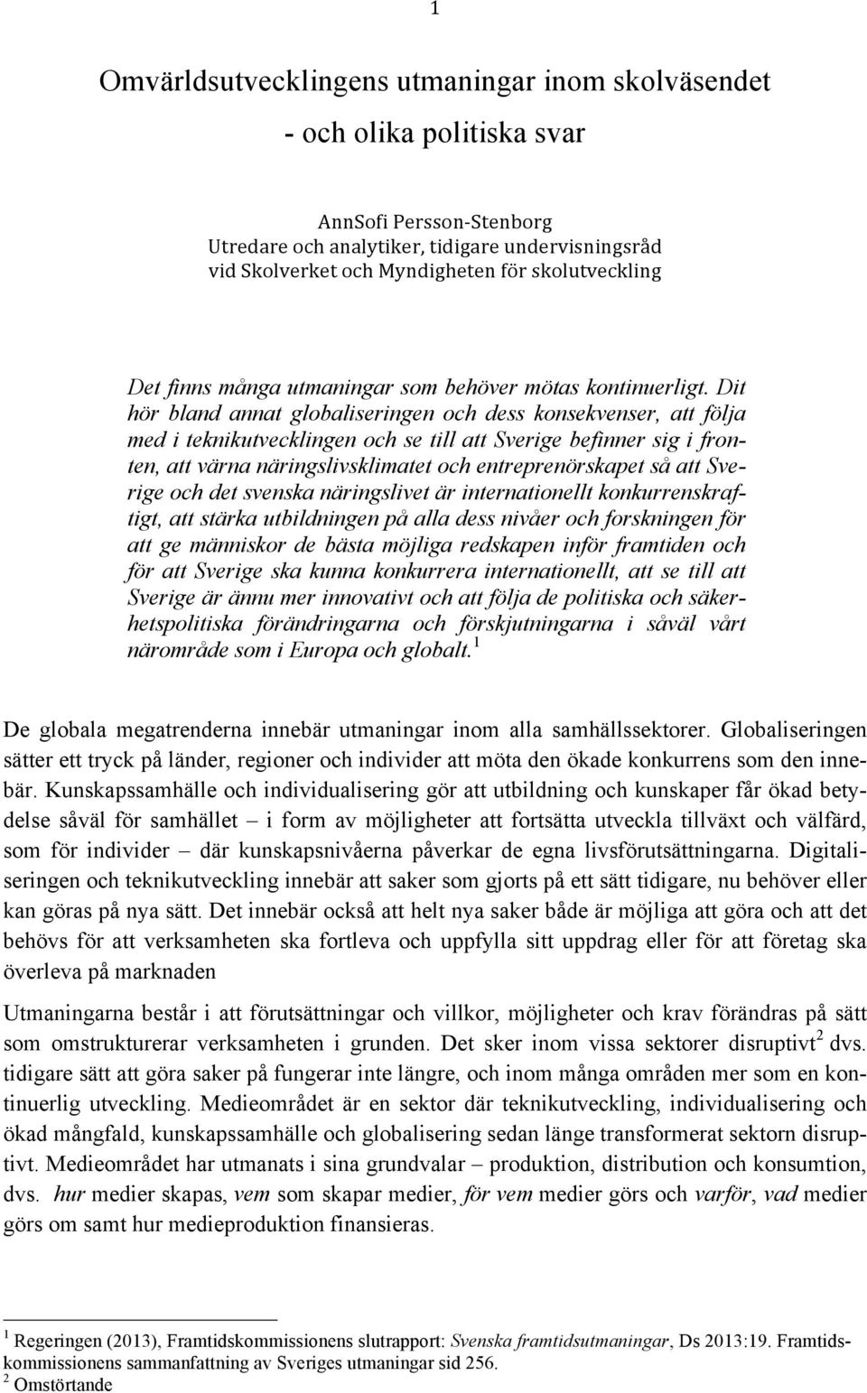 Dit hör bland annat globaliseringen och dess konsekvenser, att följa med i teknikutvecklingen och se till att Sverige befinner sig i fronten, att värna näringslivsklimatet och entreprenörskapet så