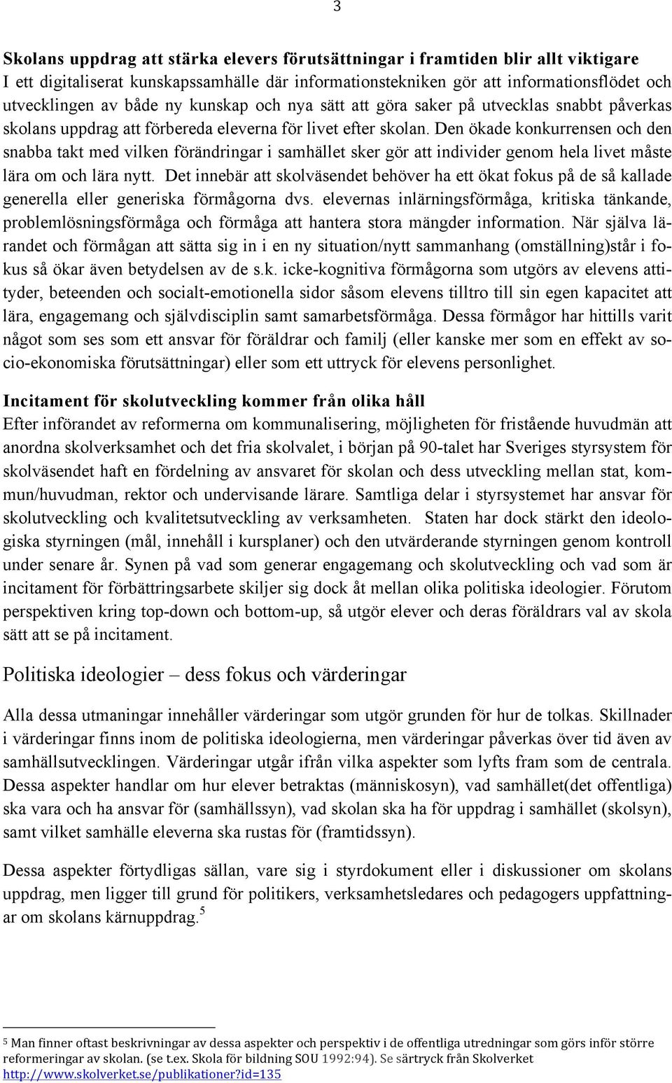 Den ökade konkurrensen och den snabba takt med vilken förändringar i samhället sker gör att individer genom hela livet måste lära om och lära nytt.