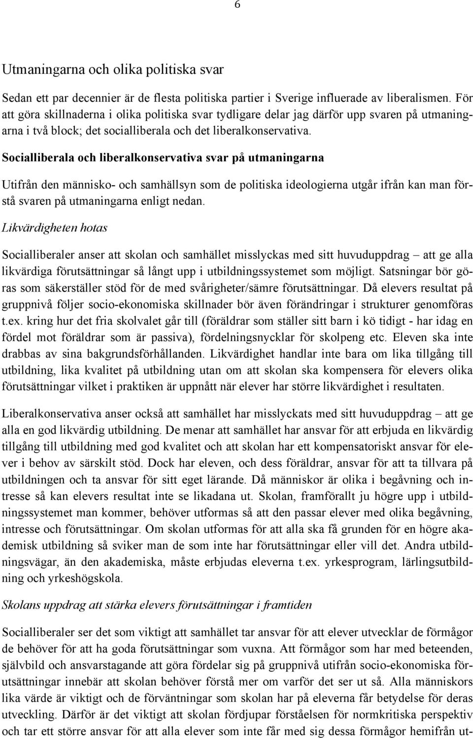 Socialliberala och liberalkonservativa svar på utmaningarna Utifrån den människo- och samhällsyn som de politiska ideologierna utgår ifrån kan man förstå svaren på utmaningarna enligt nedan.