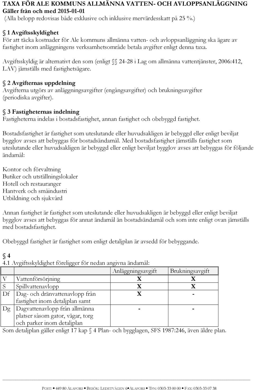 Avgiftsskyldig är alternativt den som (enligt 24-28 i Lag om allmänna vattentjänster, 2006:412, LAV) jämställs med fastighetsägare.