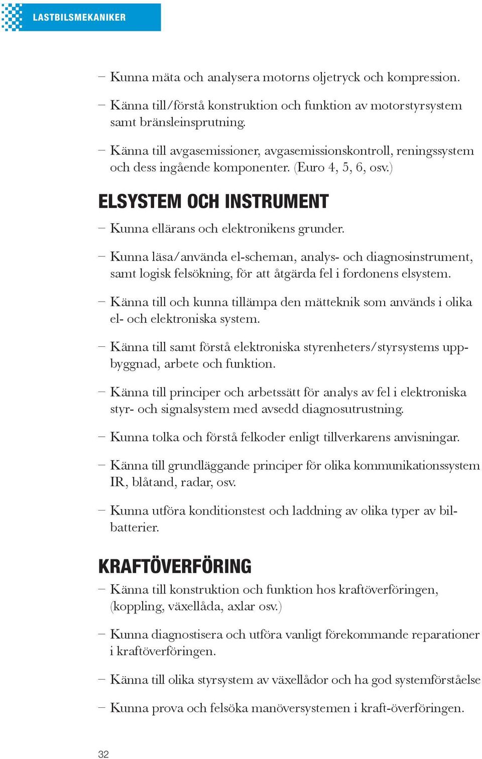 Kunna läsa/använda el-scheman, analys- och diagnosinstrument, samt logisk felsökning, för att åtgärda fel i fordonens elsystem.