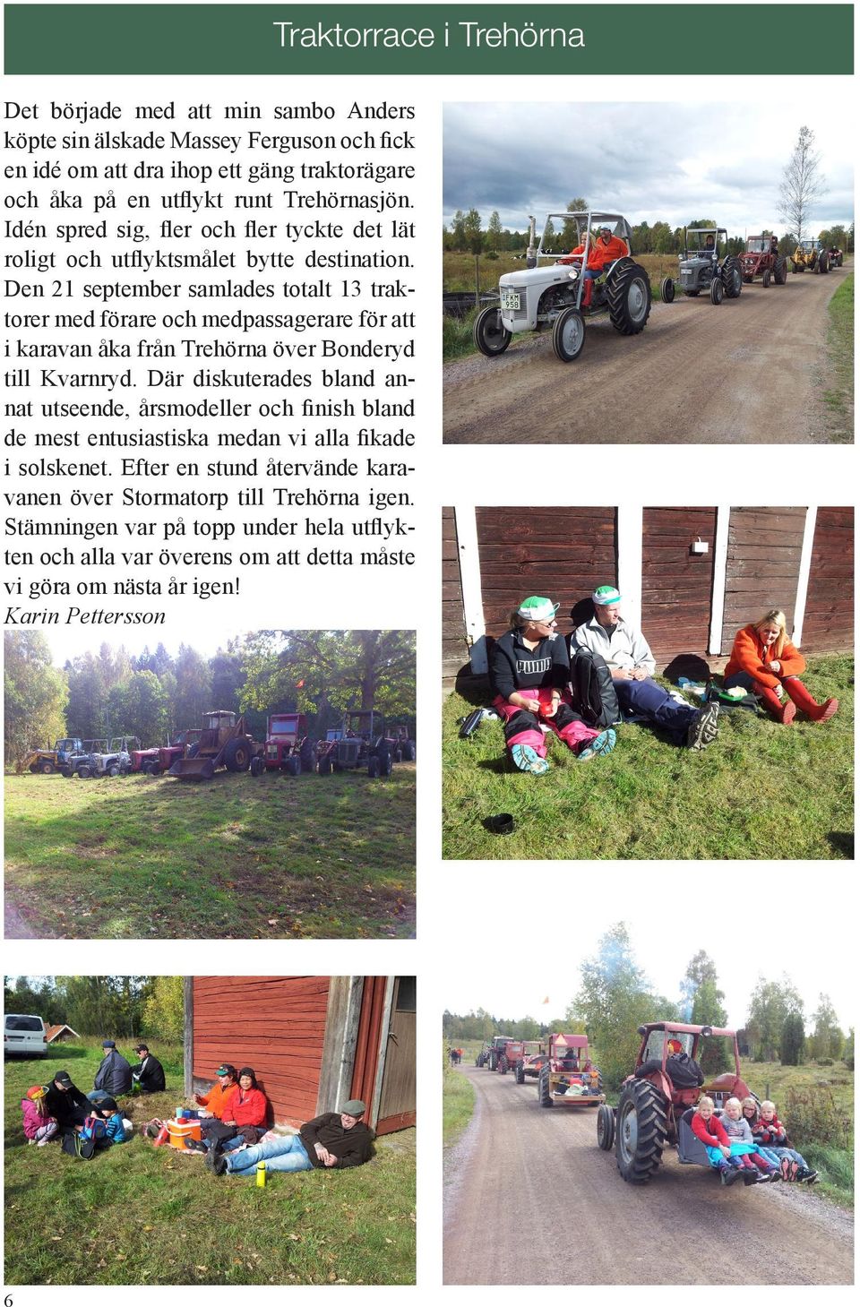 Den 21 september samlades totalt 13 traktorer med förare och medpassagerare för att i karavan åka från Trehörna över Bonderyd till Kvarnryd.