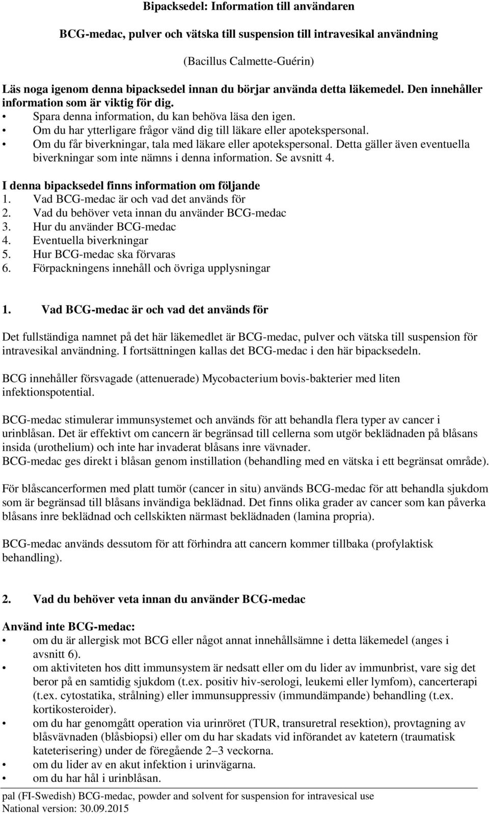 Om du får biverkningar, tala med läkare eller apotekspersonal. Detta gäller även eventuella biverkningar som inte nämns i denna information. Se avsnitt 4.