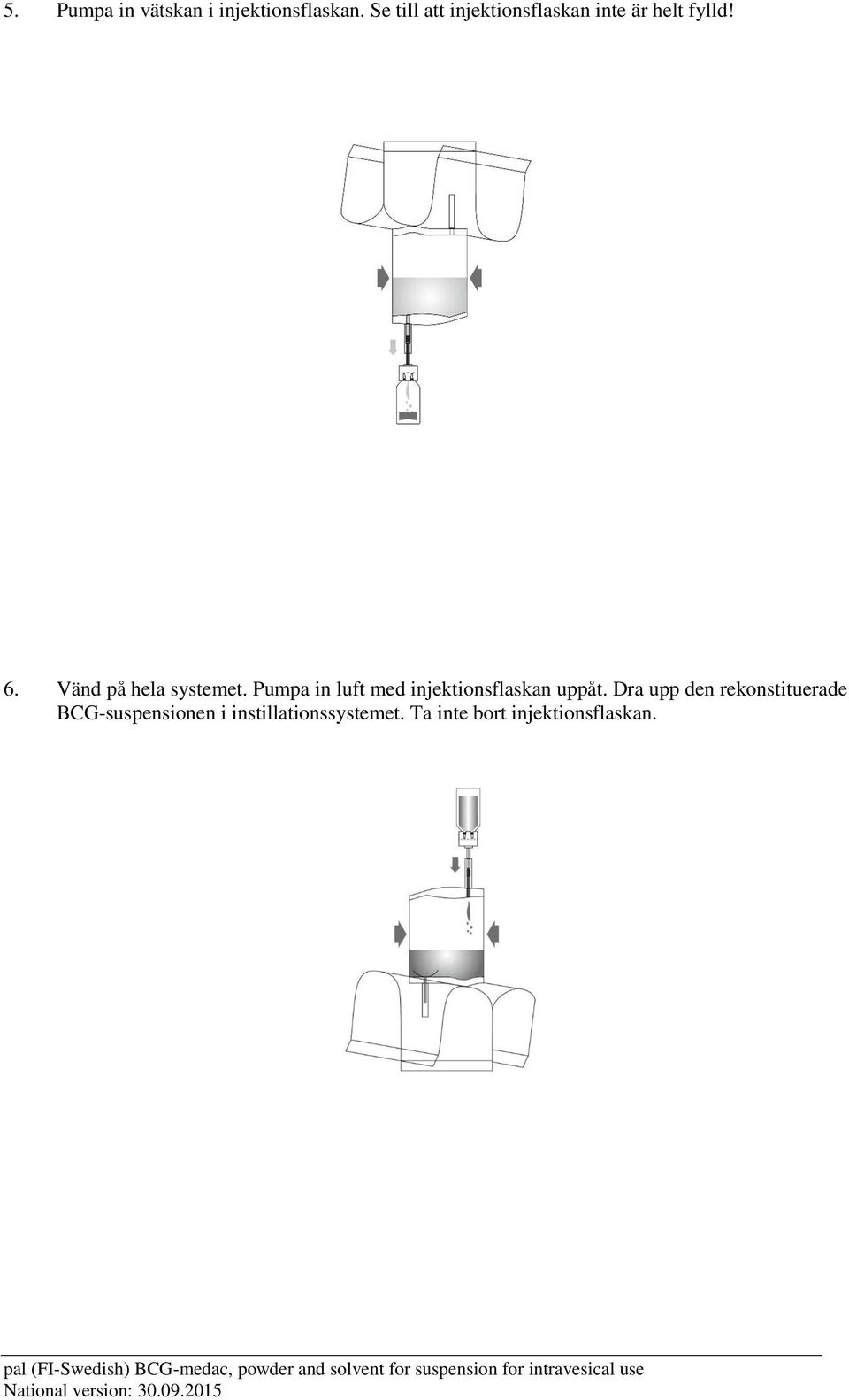 Vänd på hela systemet. Pumpa in luft med injektionsflaskan uppåt.