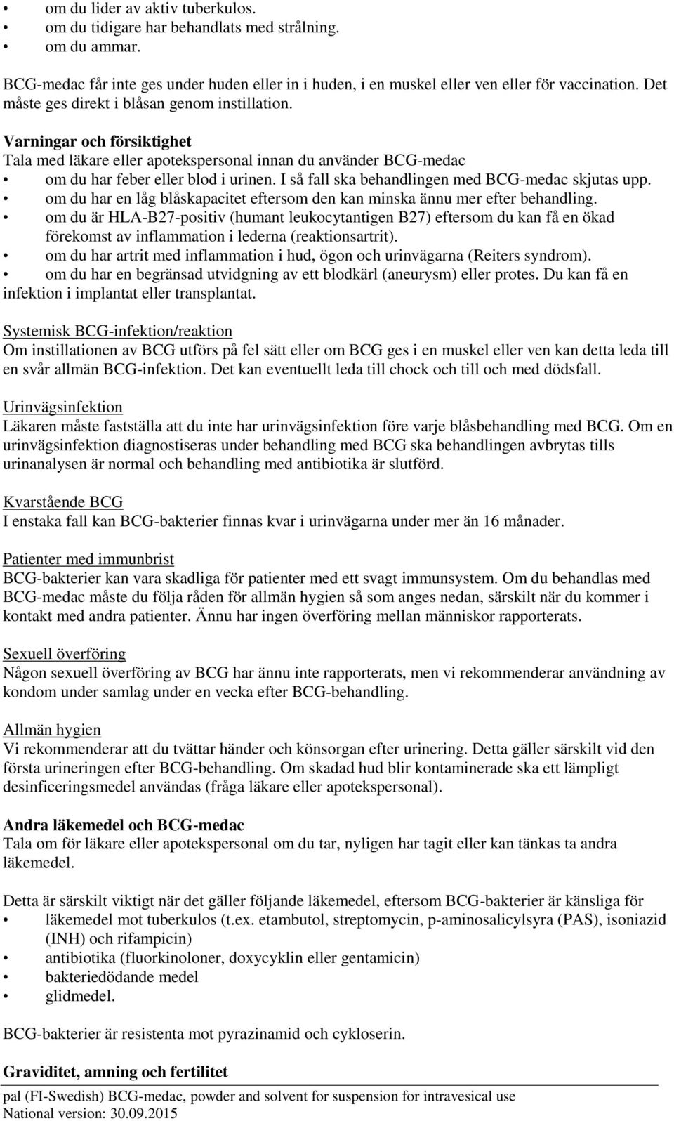 I så fall ska behandlingen med BCG-medac skjutas upp. om du har en låg blåskapacitet eftersom den kan minska ännu mer efter behandling.