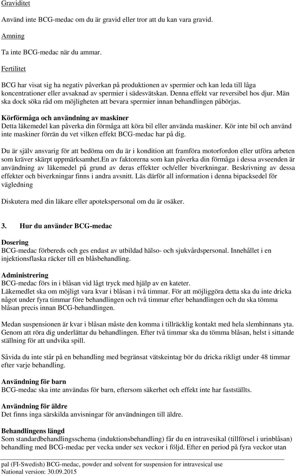 Män ska dock söka råd om möjligheten att bevara spermier innan behandlingen påbörjas. Körförmåga och användning av maskiner Detta läkemedel kan påverka din förmåga att köra bil eller använda maskiner.