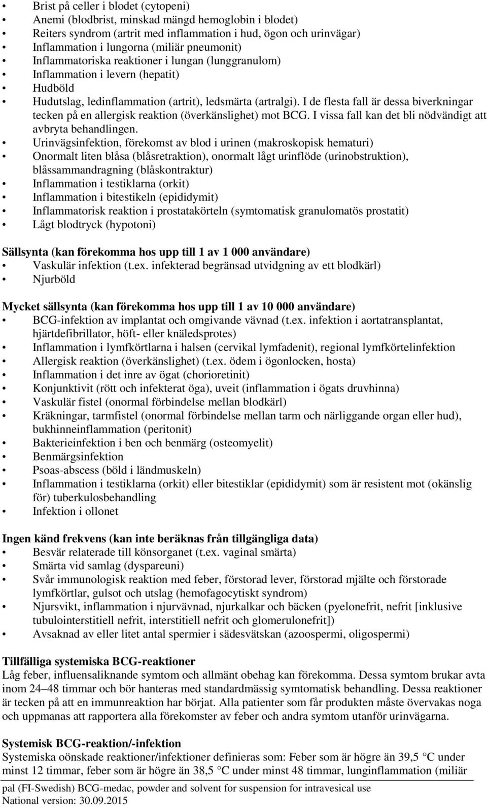 I de flesta fall är dessa biverkningar tecken på en allergisk reaktion (överkänslighet) mot BCG. I vissa fall kan det bli nödvändigt att avbryta behandlingen.