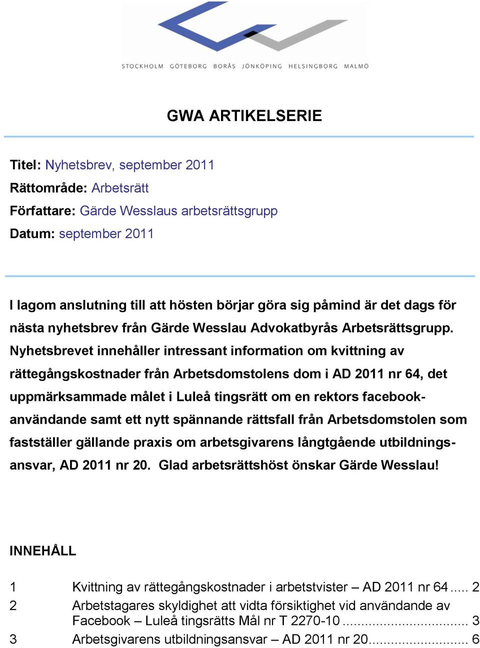 Nyhetsbrevet innehåller intressant information om kvittning av rättegångskostnader från Arbetsdomstolens dom i AD 2011 nr 64, det uppmärksammade målet i Luleå tingsrätt om en rektors