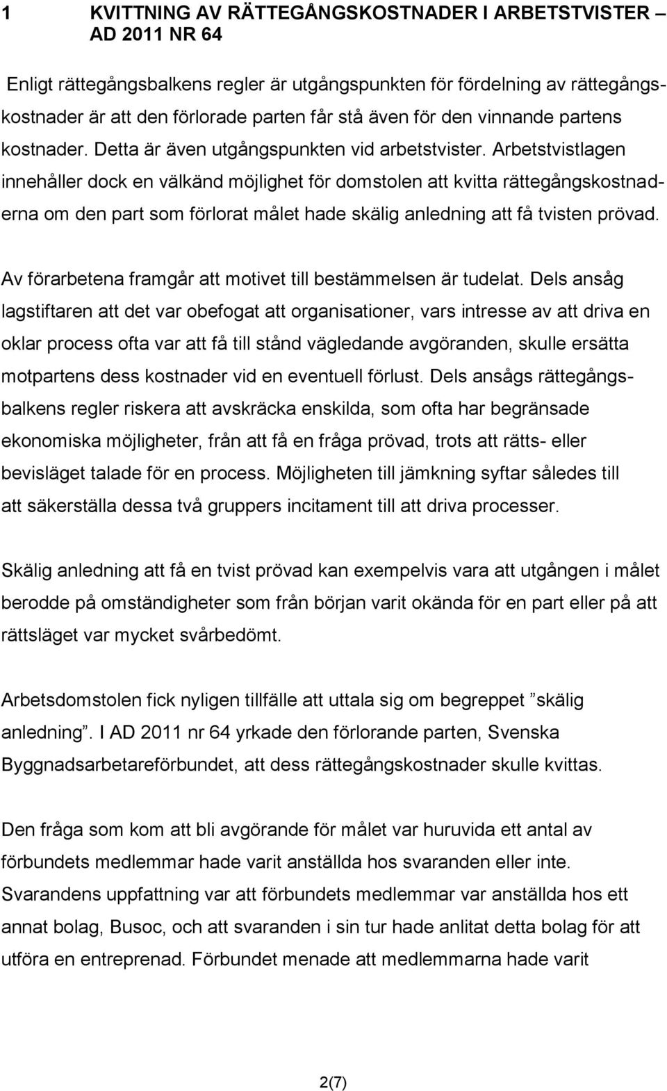 Arbetstvistlagen innehåller dock en välkänd möjlighet för domstolen att kvitta rättegångskostnaderna om den part som förlorat målet hade skälig anledning att få tvisten prövad.