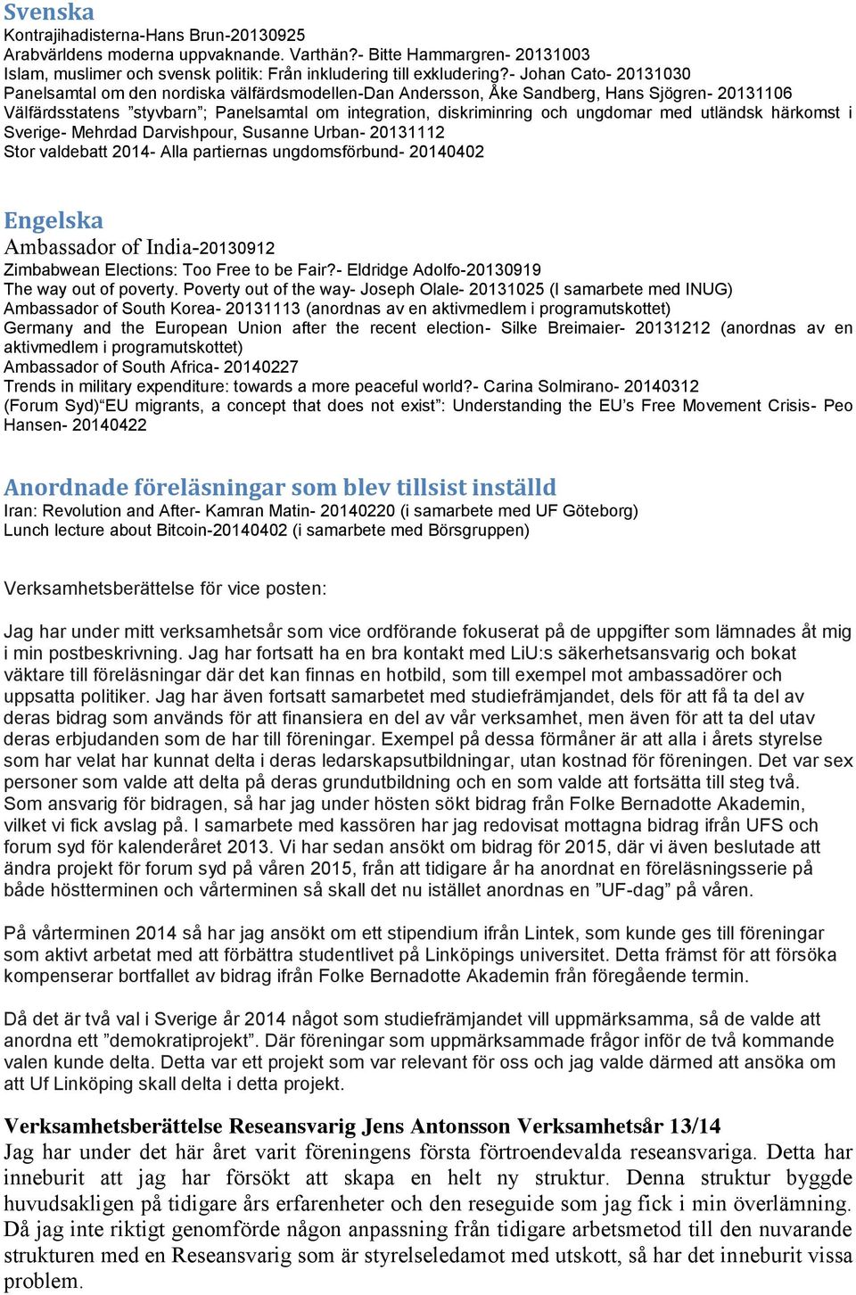 ungdomar med utländsk härkomst i Sverige- Mehrdad Darvishpour, Susanne Urban- 20131112 Stor valdebatt 2014- Alla partiernas ungdomsförbund- 20140402 Engelska Ambassador of India-20130912 Zimbabwean