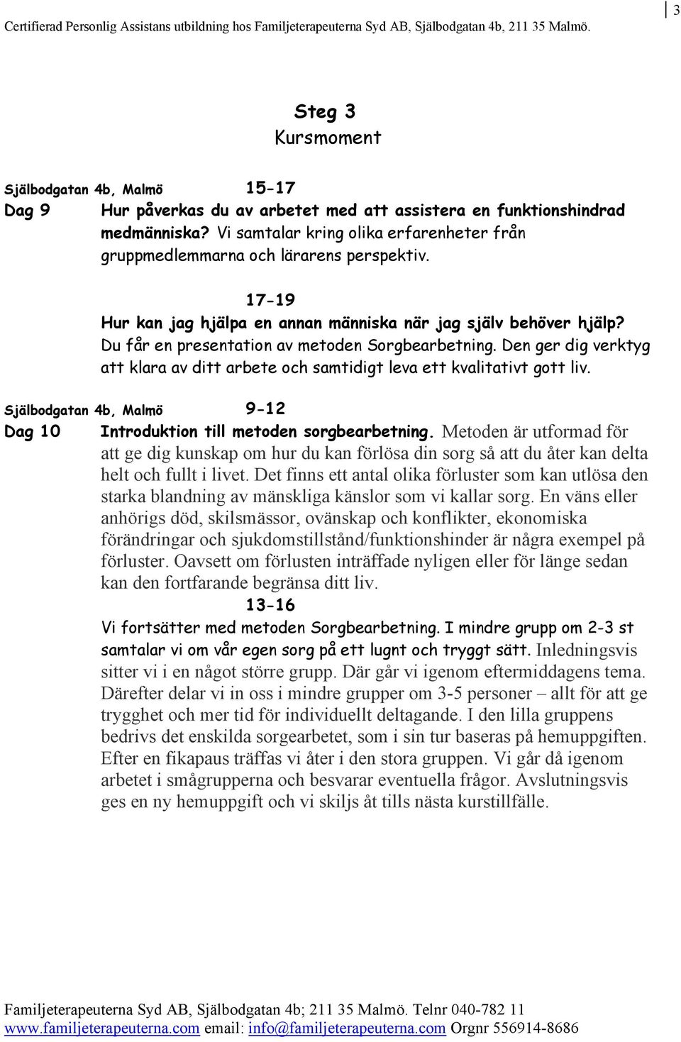 Den ger dig verktyg att klara av ditt arbete och samtidigt leva ett kvalitativt gott liv. Dag 10 Introduktion till metoden sorgbearbetning.