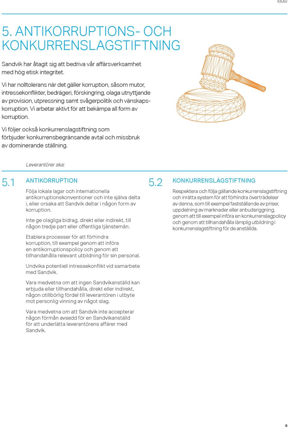 Vi arbetar aktivt för att bekämpa all form av korruption. Vi följer också konkurrenslagstiftning som förbjuder konkurrensbegränsande avtal och missbruk av dominerande ställning. Leverantörer ska: 5.