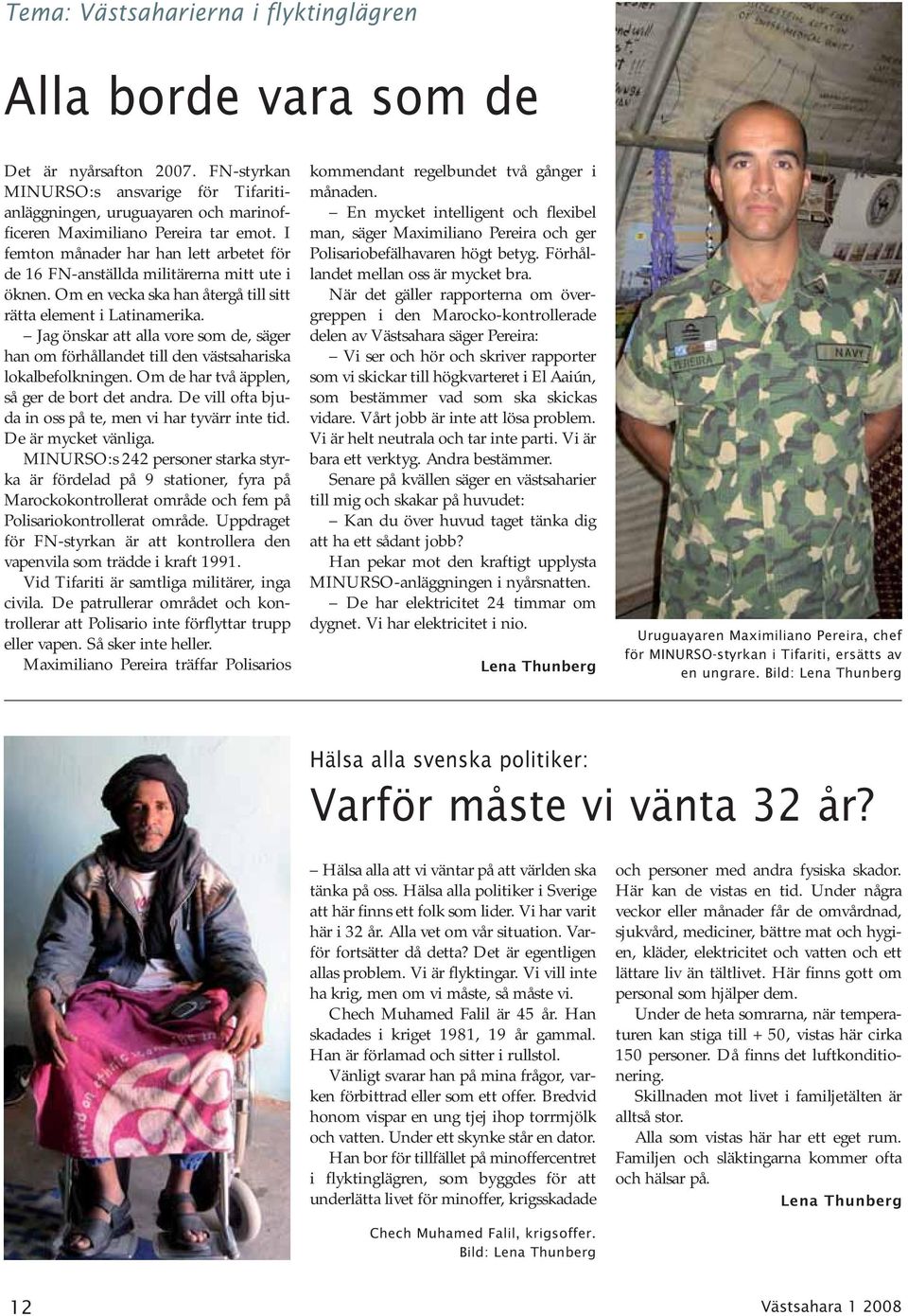 I femton månader har han lett arbetet för de 16 FN-anställda militärerna mitt ute i öknen. Om en vecka ska han återgå till sitt rätta element i Latinamerika.