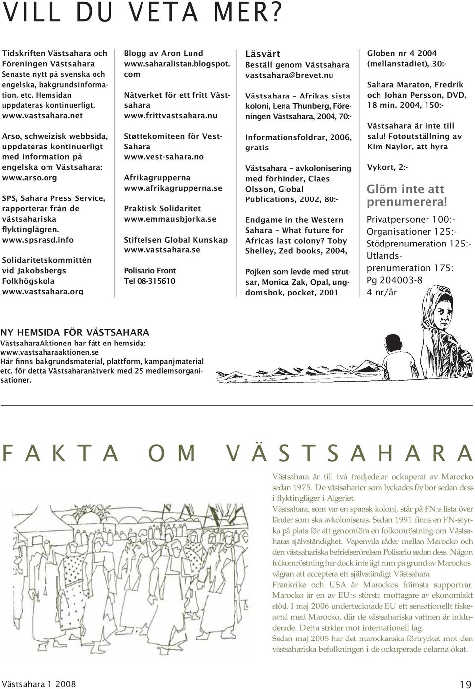 info Solidaritetskommittén vid Jakobsbergs Folkhögskola www.vastsahara.org Blogg av Aron Lund www.saharalistan.blogspot. com Nätverket för ett fritt Västsahara www.frittvastsahara.
