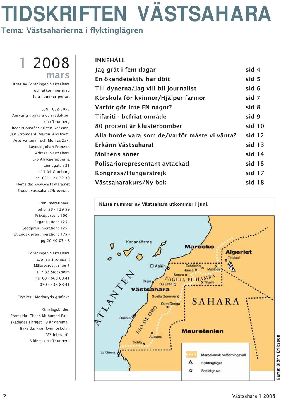 Layout: Johan Franzon Adress: Västsahara c/o Afrikagrupperna Linnégatan 21 413 04 Göteborg tel 031-24 72 30 Hemsida: www.vastsahara.net E-post: vastsahara@brevet.