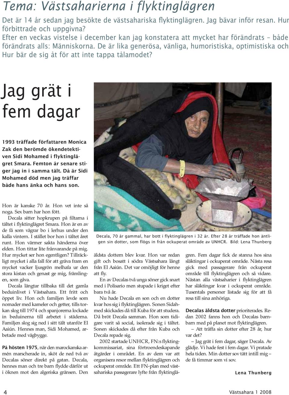 De är lika generösa, vänliga, humoristiska, optimistiska och Hur bär de sig åt för att inte tappa tålamodet?