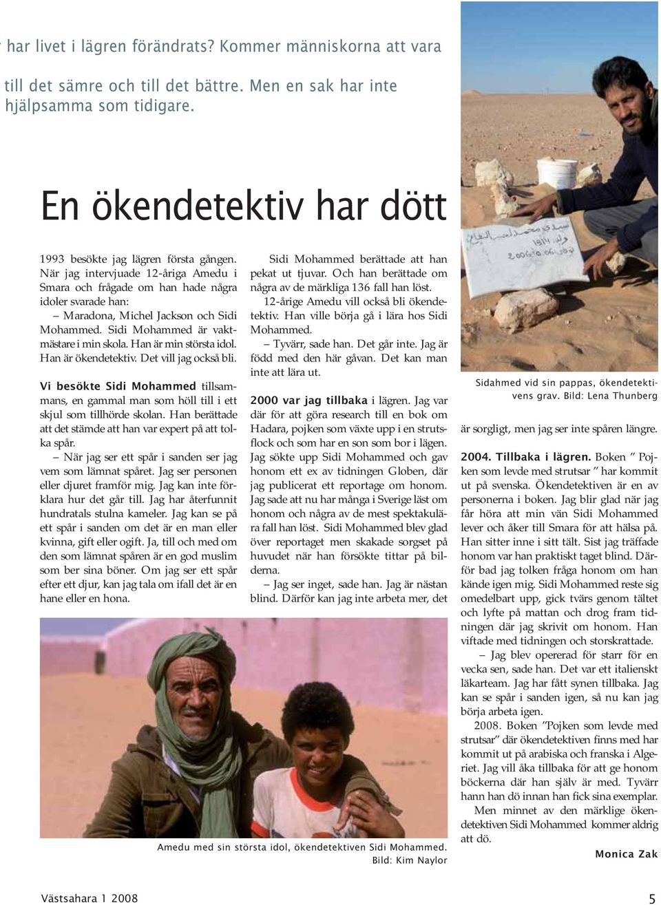Sidi Mohammed är vaktmästare i min skola. Han är min största idol. Han är ökendetektiv. Det vill jag också bli.