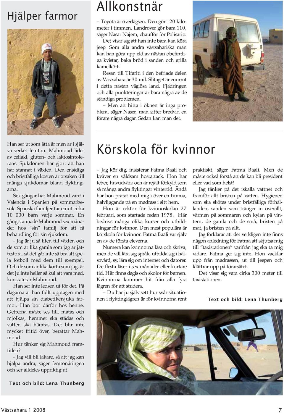Slitaget är enormt i detta nästan väglösa land. Fjädringen och alla punkteringar är bara några av de ständiga problemen.