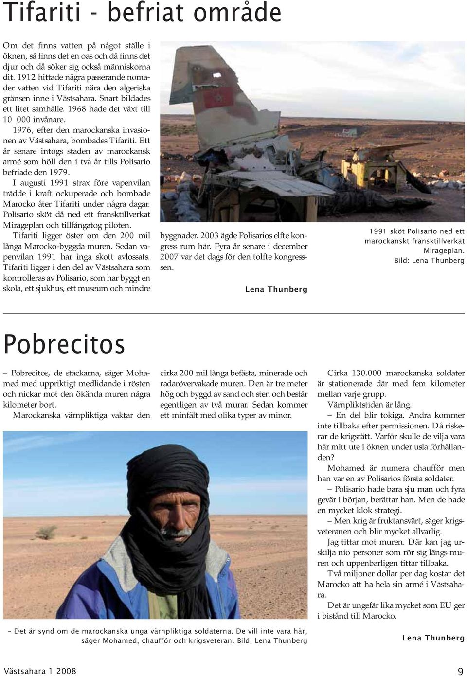 1976, efter den marockanska invasionen av Västsahara, bombades Tifariti. Ett år senare intogs staden av marockansk armé som höll den i två år tills Polisario befriade den 1979.