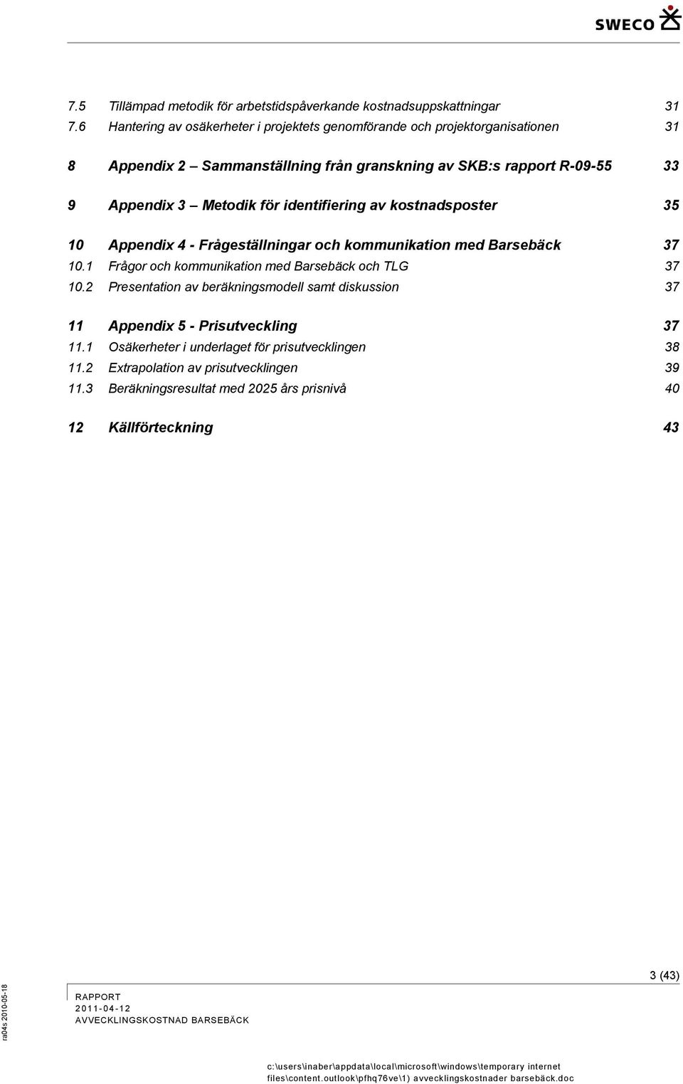 Metodik för identifiering av kostnadsposter 35 10 Appendix 4 - Frågeställningar och kommunikation med Barsebäck 37 10.