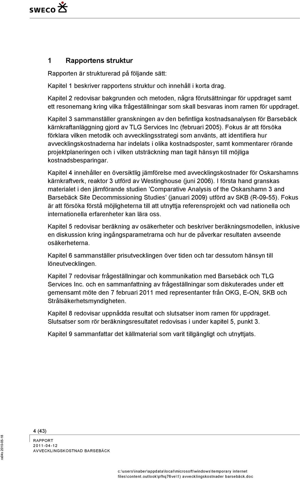 Kapitel 3 sammanställer granskningen av den befintliga kostnadsanalysen för Barsebäck kärnkraftanläggning gjord av TLG Services Inc (februari 2005).