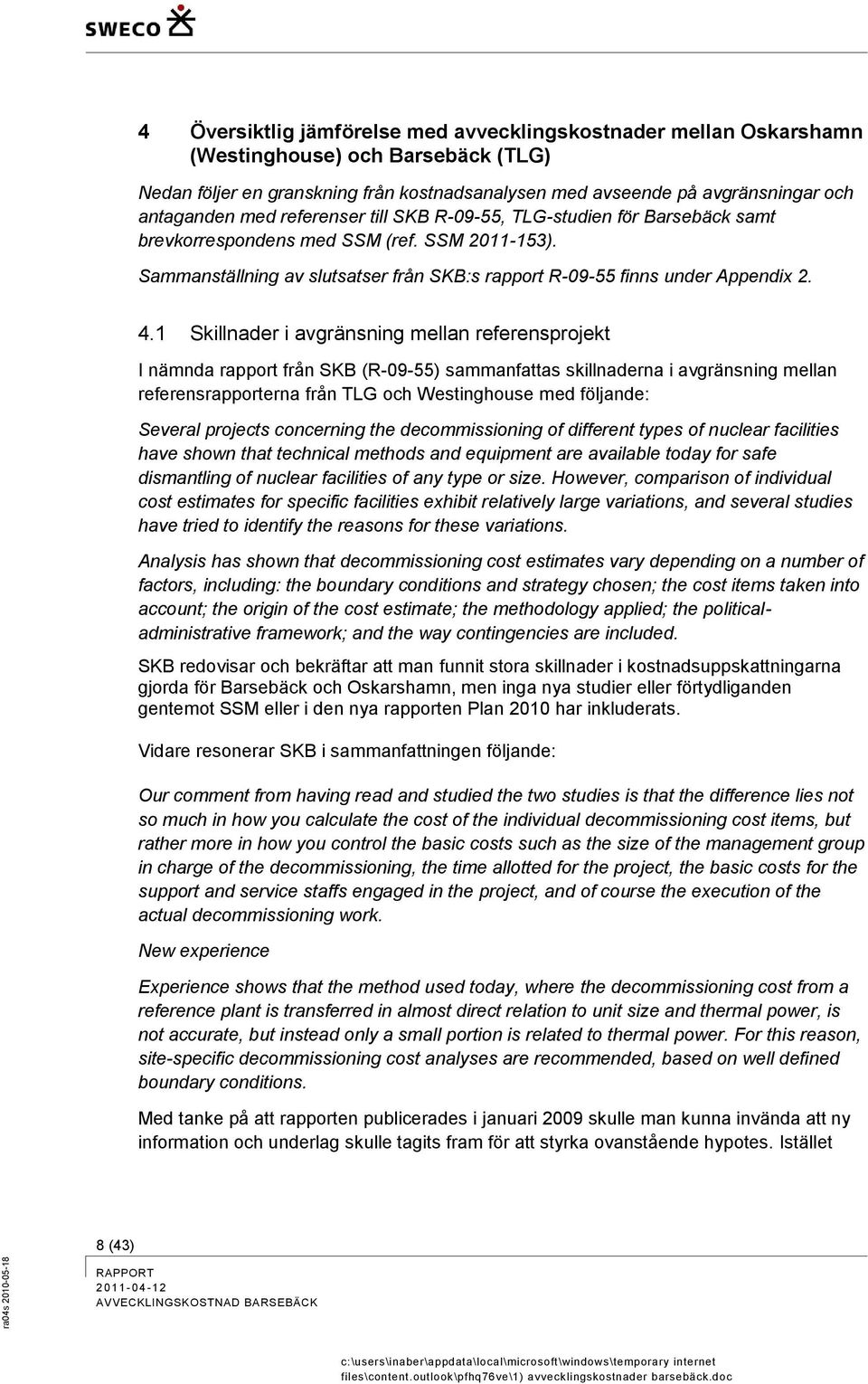 1 Skillnader i avgränsning mellan referensprojekt I nämnda rapport från SKB (R-09-55) sammanfattas skillnaderna i avgränsning mellan referensrapporterna från TLG och Westinghouse med följande: