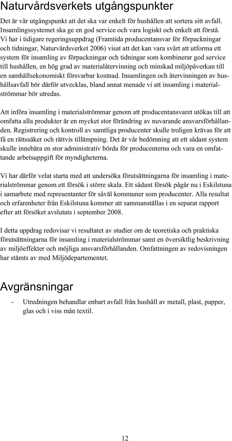 och tidningar som kombinerar god service till hushållen, en hög grad av materialåtervinning och minskad miljöpåverkan till en samhällsekonomiskt försvarbar kostnad.