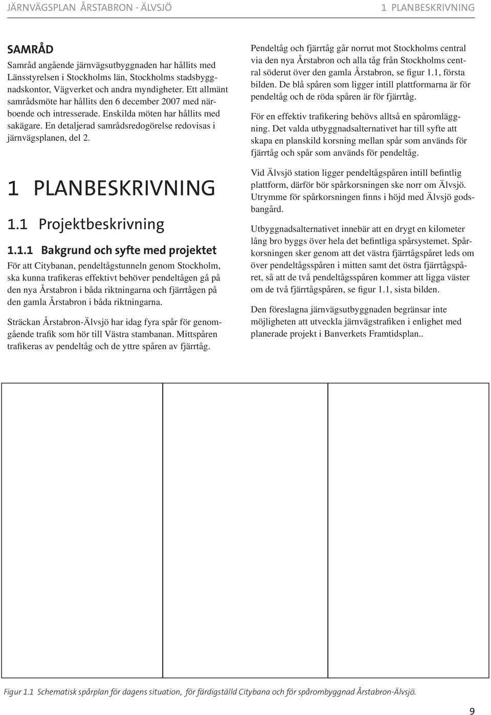 1 PLANBESKRIVNING 1.1 Projektbeskrivning 1.1.1 Bakgrund och syfte med projektet För att Citybanan, pendeltågstunneln genom Stockholm, ska kunna trafikeras effektivt behöver pendeltågen gå på den nya