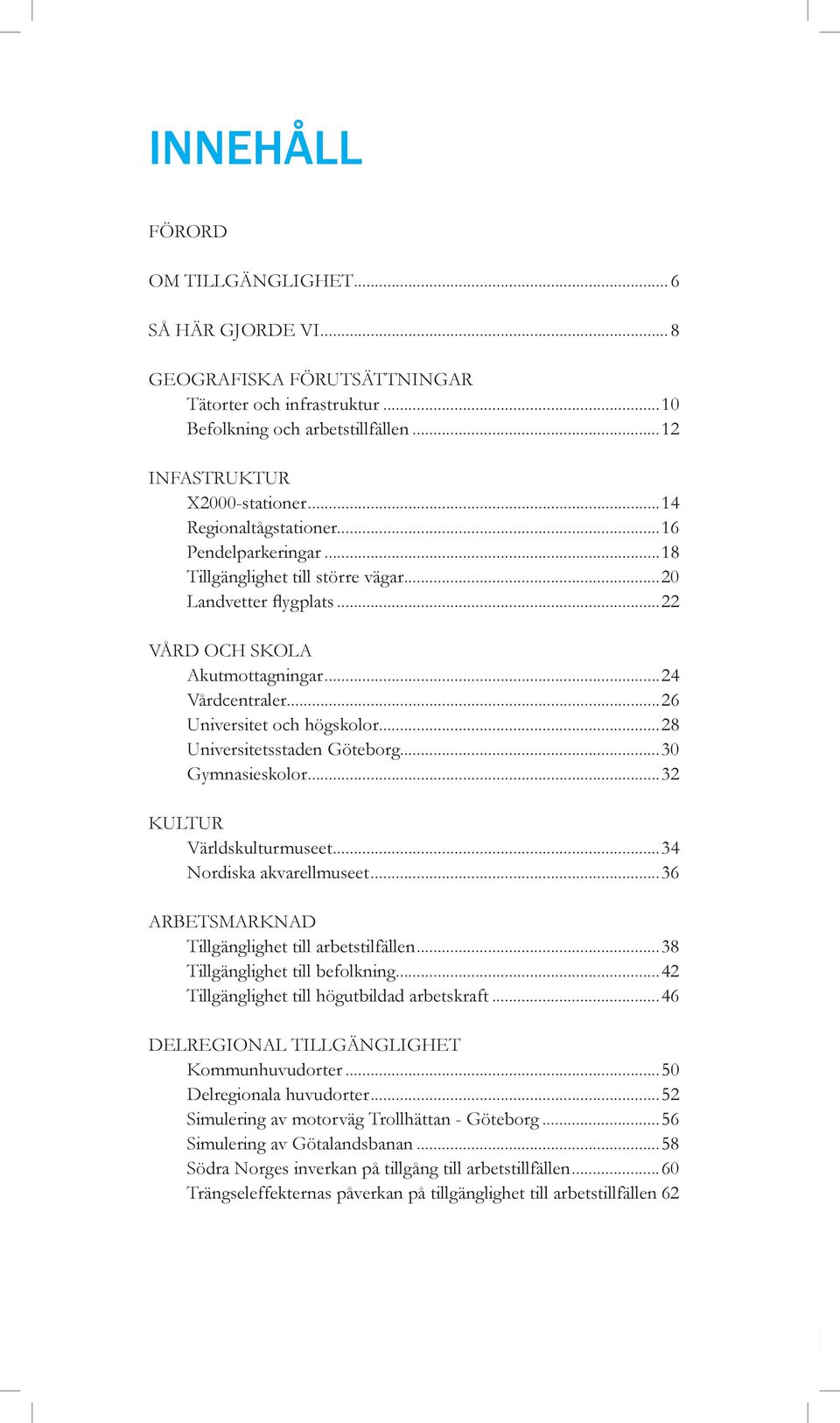 ..28 Universitetsstaden...30 Gymnasieskolor...32 KULTUR Världskulturmuseet...34 Nordiska akvarellmuseet...36 ARBETSMARKNAD Tillgänglighet till arbetstilfällen...38 Tillgänglighet till befolkning.