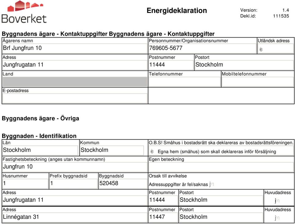 Postort Land Telefonnummer Mobiltelefonnummer Utländsk adress E-postadress Byggnadens ägare - Övriga Byggnaden - Identifikation Län Kommun Fastighetsbeteckning (anges utan kommunnamn) Jungfrun 10