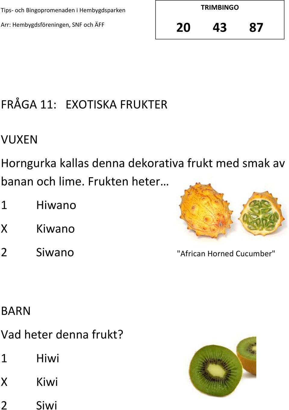 lime. Frukten heter 1 Hiwano Kiwano 2 Siwano "African