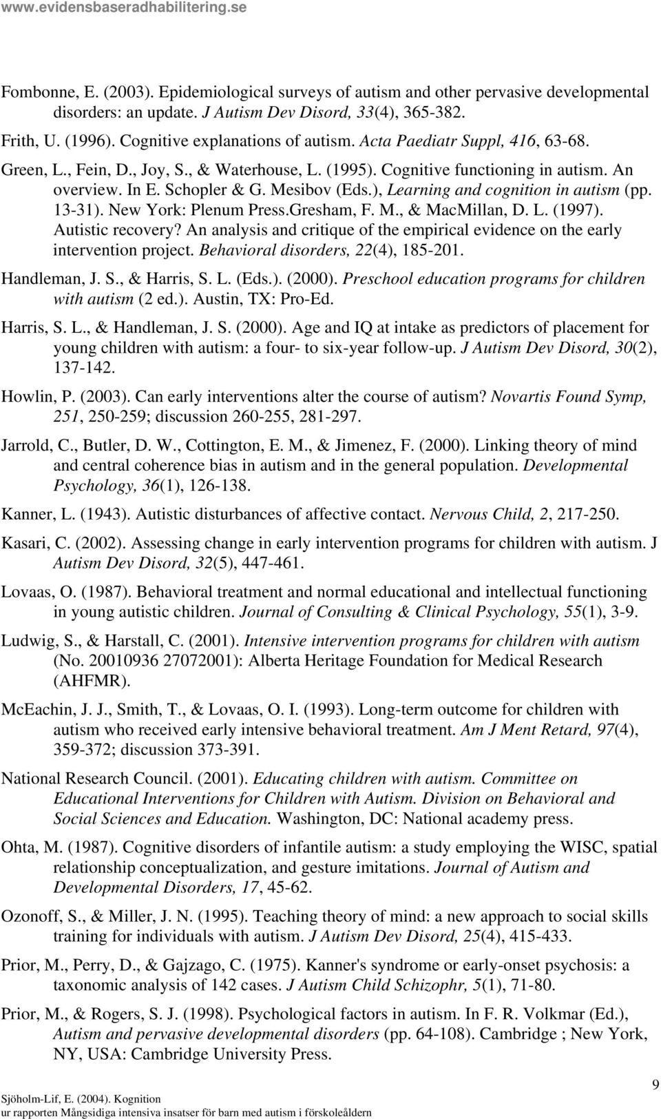 ), Learning and cognition in autism (pp. 13-31). New York: Plenum Press.Gresham, F. M., & MacMillan, D. L. (1997). Autistic recovery?