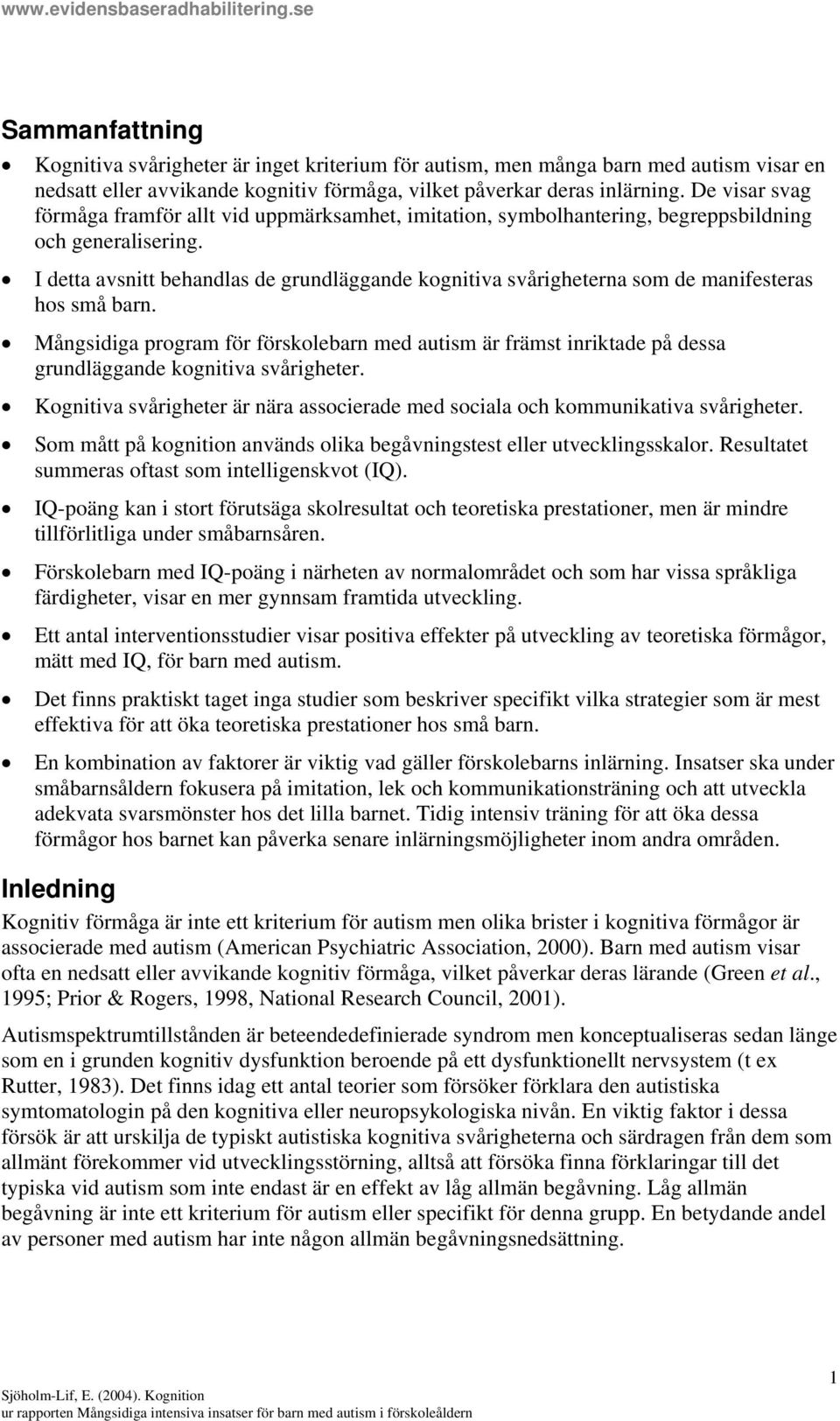 I detta avsnitt behandlas de grundläggande kognitiva svårigheterna som de manifesteras hos små barn.